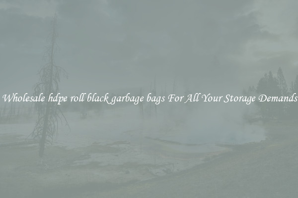 Wholesale hdpe roll black garbage bags For All Your Storage Demands