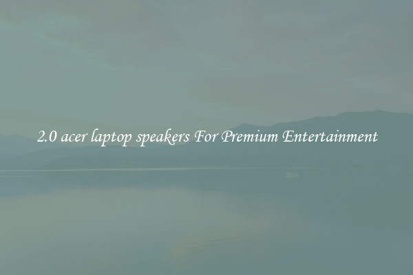 2.0 acer laptop speakers For Premium Entertainment