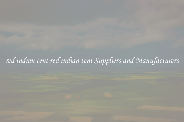 red indian tent red indian tent Suppliers and Manufacturers