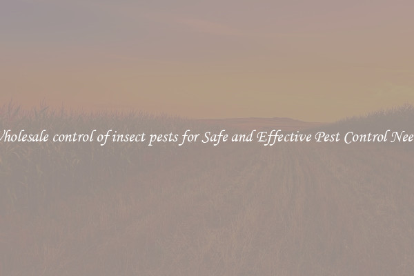 Wholesale control of insect pests for Safe and Effective Pest Control Needs