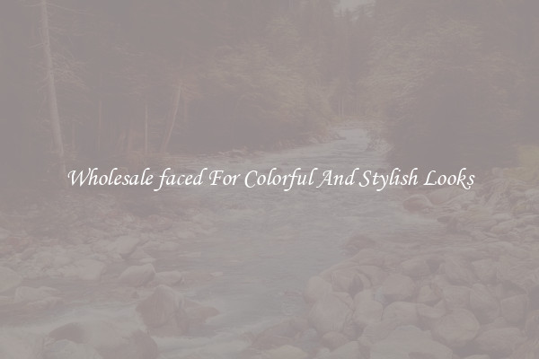 Wholesale faced For Colorful And Stylish Looks