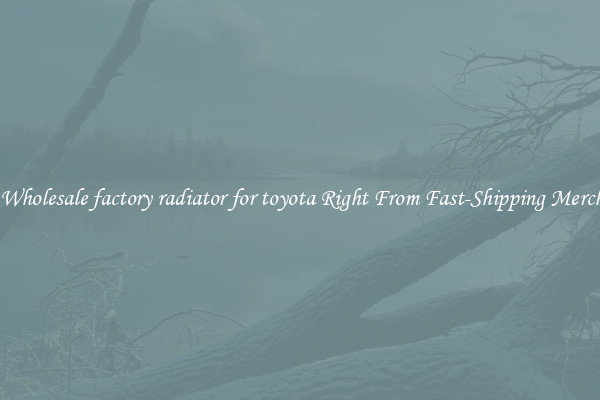 Buy Wholesale factory radiator for toyota Right From Fast-Shipping Merchants