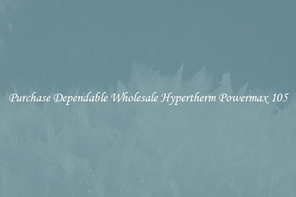 Purchase Dependable Wholesale Hypertherm Powermax 105