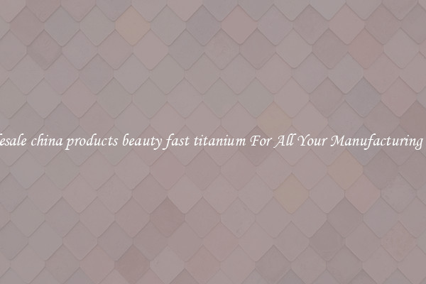 Wholesale china products beauty fast titanium For All Your Manufacturing Needs