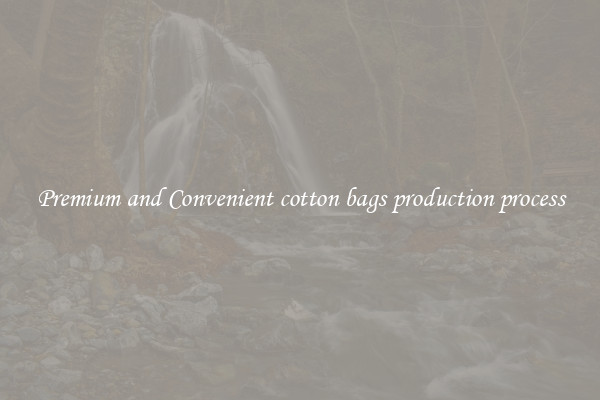 Premium and Convenient cotton bags production process