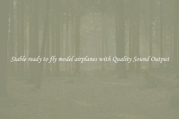 Stable ready to fly model airplanes with Quality Sound Output
