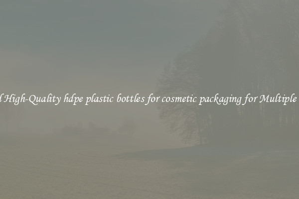 Find High-Quality hdpe plastic bottles for cosmetic packaging for Multiple Uses