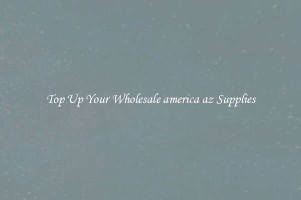 Top Up Your Wholesale america az Supplies