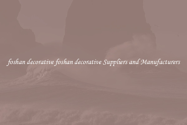 foshan decorative foshan decorative Suppliers and Manufacturers