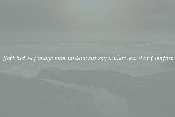 Soft hot sex image men underwear sex underwear For Comfort
