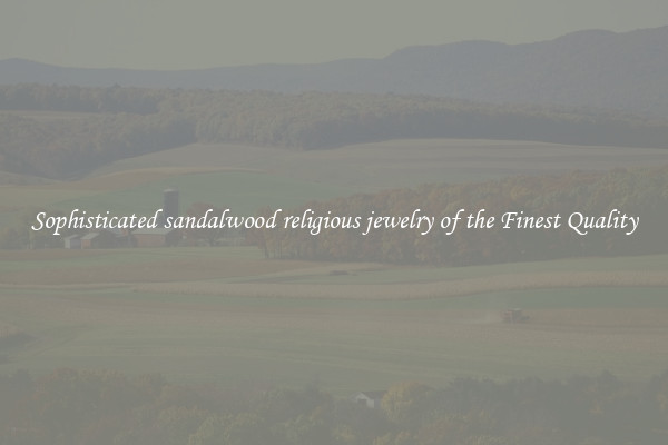 Sophisticated sandalwood religious jewelry of the Finest Quality