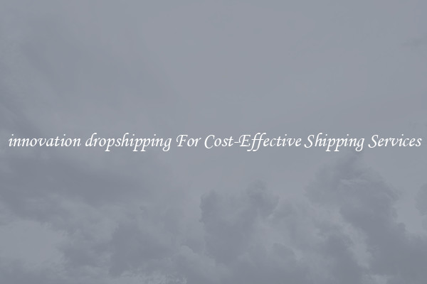 innovation dropshipping For Cost-Effective Shipping Services