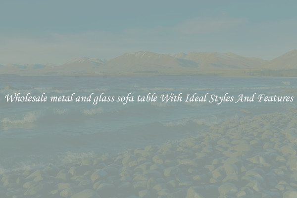 Wholesale metal and glass sofa table With Ideal Styles And Features