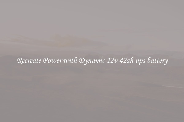 Recreate Power with Dynamic 12v 42ah ups battery