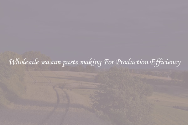 Wholesale seasam paste making For Production Efficiency