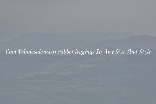 Cool Wholesale wear rubber leggings In Any Size And Style